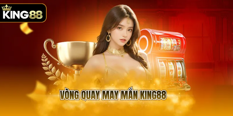 Vòng Quay May Mắn KING88
